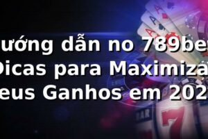 Hướng dẫn no 789bet: Dicas para Maximizar seus Ganhos em 2026 🎰