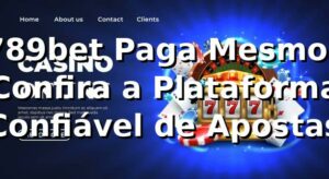 789bet Paga Mesmo? Confira a Plataforma Confiável de Apostas